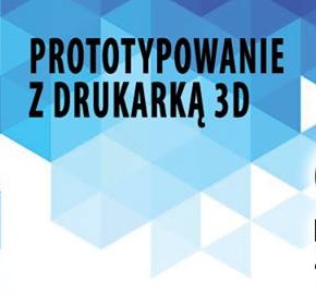 Prototypowanie z drukarką 3D – warsztaty w Łodzi