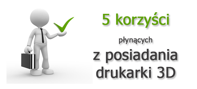 5 korzyści z posiadania drukarki 3D