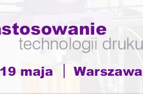Konferencja - Zastosowanie technologii druku 3D (Warszawa)