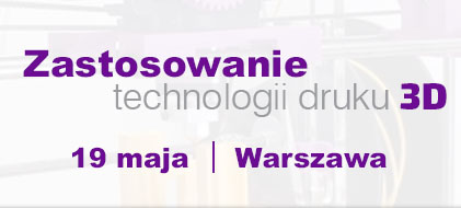 Konferencja – Zastosowanie technologii druku 3D (Warszawa)