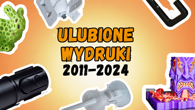Moje ulubione wydruki 3D w latach 2011 – 2024